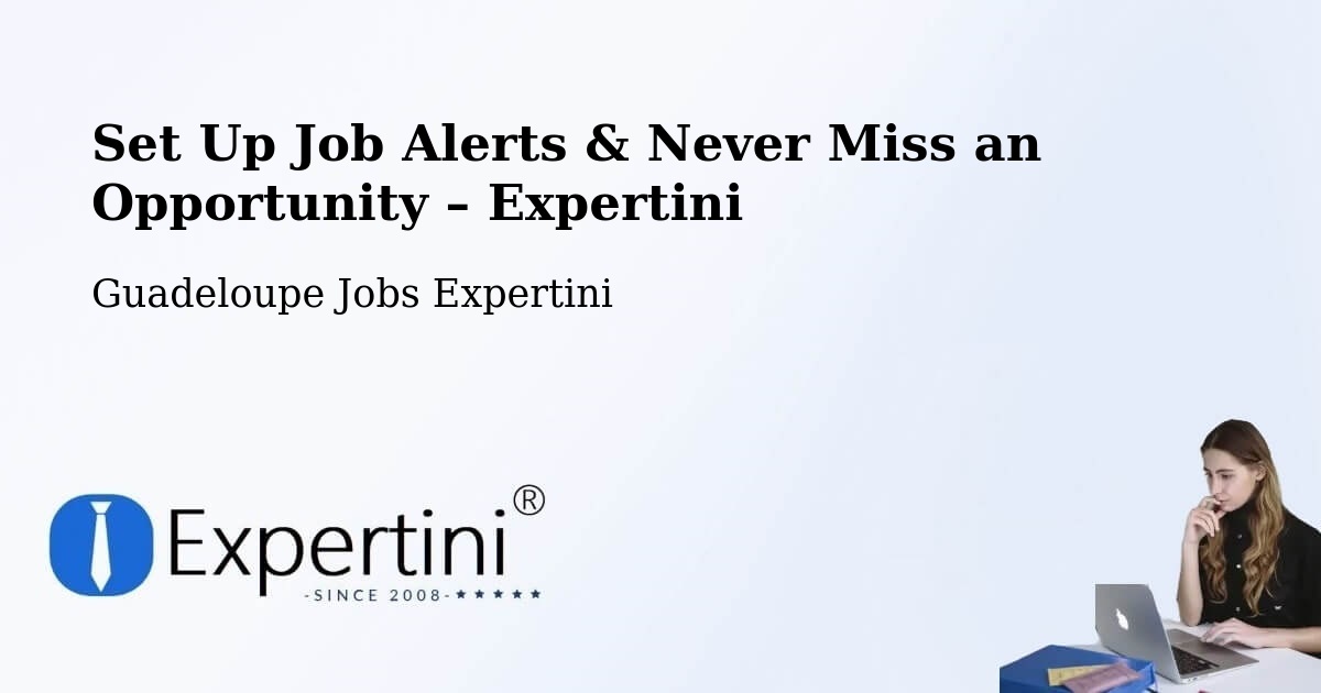Job Alerts Guide – Get Notified About New Jobs in Guadeloupe - Guadeloupe Jobs Expertini